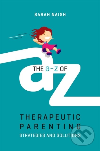 Kniha: The A-Z of Therapeutic Parenting (Sarah Naish). Jessica Kingsley, 2018 Kniha: The A-Z of Therapeutic Parenting (Sarah Naish). Jessica Kingsley, 2018