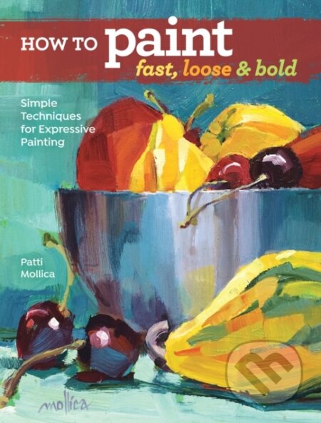 Kniha: How to Paint Fast, Loose and Bold (Patti Mollica). North Light Books, 2018 Kniha: How to Paint Fast, Loose and Bold (Patti Mollica). North Light Books, 2018