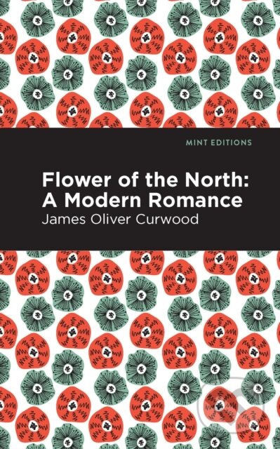 Kniha: Flower of the North (James Oliver Curwood). Mint Editions, 2021 Kniha: Flower of the North (James Oliver Curwood). Mint Editions, 2021