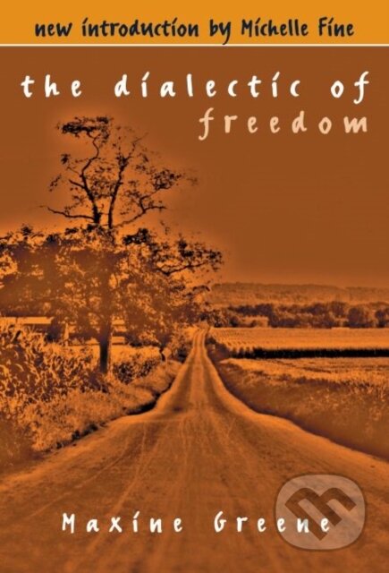 Kniha: The Dialectic of Freedom (Maxine Greene). Teachers College, 2018 Kniha: The Dialectic of Freedom (Maxine Greene). Teachers College, 2018