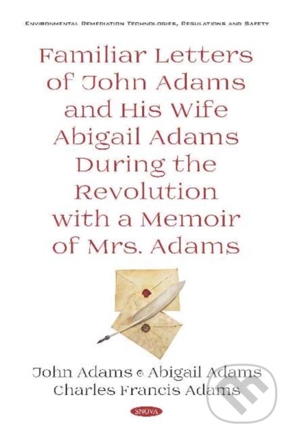 Kniha: Familiar Letters of John Adams and His Wife Abigail Adams During the Revolution with a Memoir of Mrs. Adams (Abigail Adams, John Quincy Adams a Charles Francis Adams). Nova Science, 2019 Kniha: Familiar Letters of John Adams and His Wife Abigail Adams During the Revolution with a Memoir of Mrs. Adams (Abigail Adams, John Quincy Adams a Charles Francis Adams). Nova Science, 2019