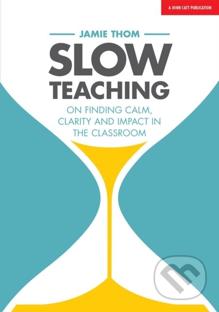 Kniha: Slow Teaching: On finding calm, clarity and impact in the classroom (Jamie Thom). John Catt Educational, 2018 Kniha: Slow Teaching: On finding calm, clarity and impact in the classroom (Jamie Thom). John Catt Educational, 2018