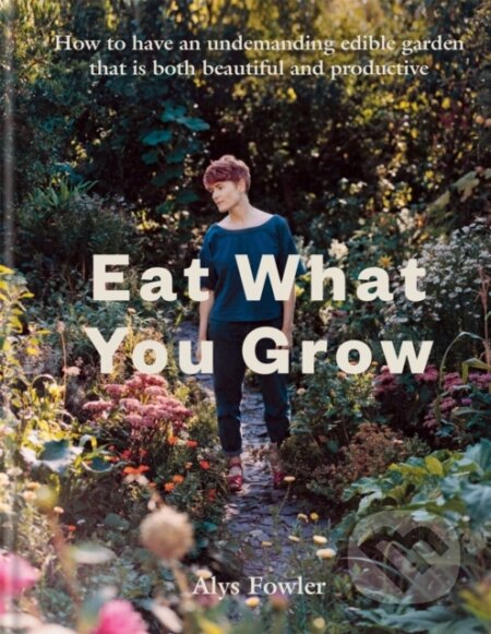 Kniha: Eat What You Grow (Alys Fowler). Kyle Books, 2021 Kniha: Eat What You Grow (Alys Fowler). Kyle Books, 2021