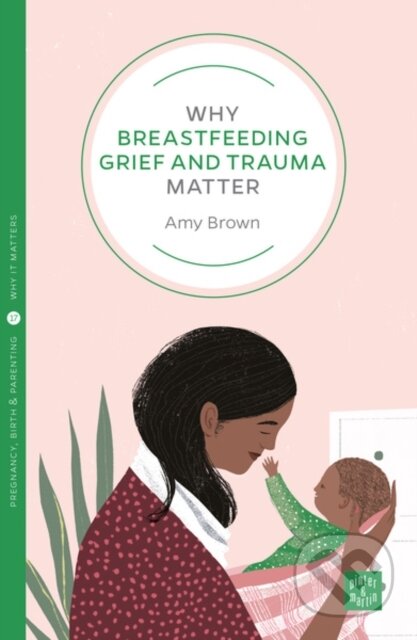 Kniha: Why Breastfeeding Grief and Trauma Matter (Amy Brown). Pinter & Martin, 2019 Kniha: Why Breastfeeding Grief and Trauma Matter (Amy Brown). Pinter & Martin, 2019