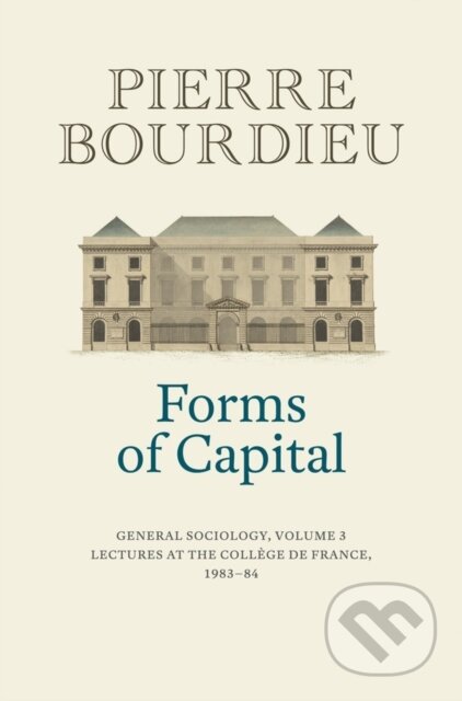 Kniha: Forms of Capital: General Sociology, Volume 3 (Pierre Bourdieu). Polity Press, 2021 Kniha: Forms of Capital: General Sociology, Volume 3 (Pierre Bourdieu). Polity Press, 2021