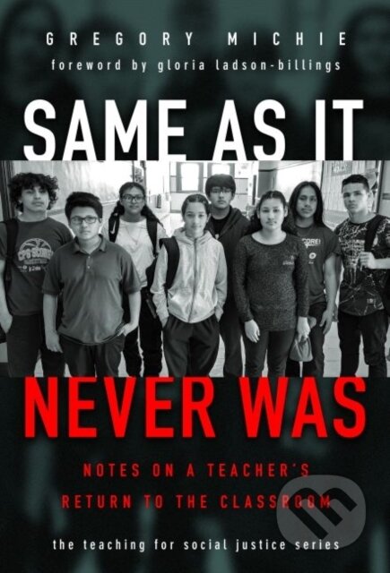 Kniha: Same As It Never Was (Gregory Michie). Teachers College, 2019 Kniha: Same As It Never Was (Gregory Michie). Teachers College, 2019