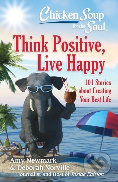 Kniha: Chicken Soup for the Soul: Think Positive, Live Happy (Amy Newmark a Deborah Norville). , 2019 Kniha: Chicken Soup for the Soul: Think Positive, Live Happy (Amy Newmark a Deborah Norville). , 2019