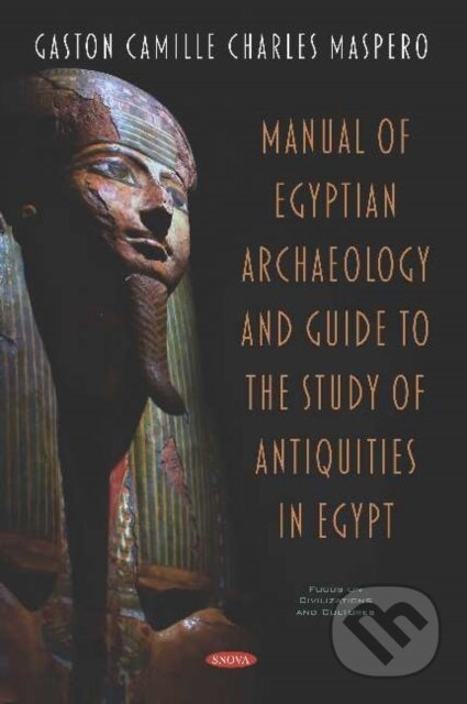 Kniha: Manual of Egyptian Archaeology and Guide to the Study of Antiquities in Egypt (Gaston Camille Charles Maspero). Nova Science, 2020 Kniha: Manual of Egyptian Archaeology and Guide to the Study of Antiquities in Egypt (Gaston Camille Charles Maspero). Nova Science, 2020