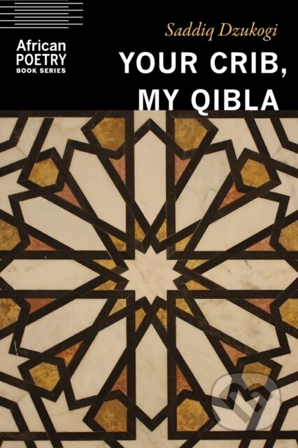 Kniha: Your Crib, My Qibla (Saddiq Dzukogi). University of Nebraska Press, 2021 Kniha: Your Crib, My Qibla (Saddiq Dzukogi). University of Nebraska Press, 2021