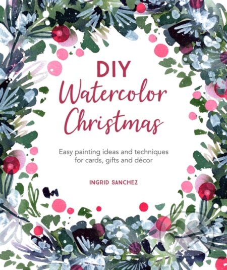 Kniha: DIY Watercolor Christmas (Ingrid Sanchez). David and Charles, 2021 Kniha: DIY Watercolor Christmas (Ingrid Sanchez). David and Charles, 2021