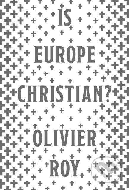 Kniha: Is Europe Christian? (Roy Olivier). C Hurst & Co Publishers, 2019 Kniha: Is Europe Christian? (Roy Olivier). C Hurst & Co Publishers, 2019