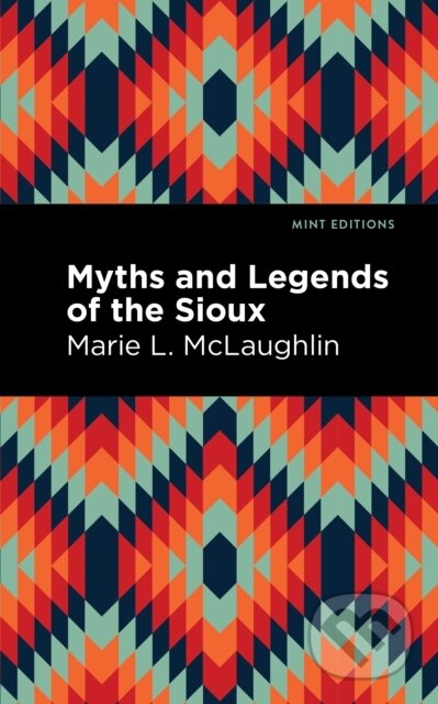 Kniha: Myths and Legends of the Sioux (Marie L. McLaughlin). Mint Editions, 2021 Kniha: Myths and Legends of the Sioux (Marie L. McLaughlin). Mint Editions, 2021