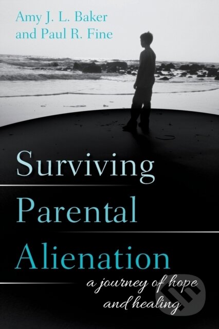 Kniha: Surviving Parental Alienation (Amy J.L. Baker, PhD, Paul R. Fine a LCSW). Rowman & Littlefield, 2017 Kniha: Surviving Parental Alienation (Amy J.L. Baker, PhD, Paul R. Fine a LCSW). Rowman & Littlefield, 2017