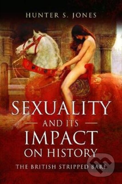 Kniha: Sexuality and its Impact on History (Hunter S. Jones). Pen & Sword History, 2018 Kniha: Sexuality and its Impact on History (Hunter S. Jones). Pen & Sword History, 2018