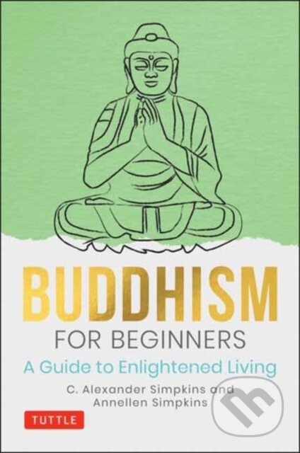 Kniha: Buddhism for Beginners (Annellen Simpkins, C. Alexander a PhD Simpkins). Tuttle Publishing, 2021 Kniha: Buddhism for Beginners (Annellen Simpkins, C. Alexander a PhD Simpkins). Tuttle Publishing, 2021