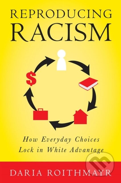 Kniha: Reproducing Racism (Daria Roithmayr). New York University Press, 2021 Kniha: Reproducing Racism (Daria Roithmayr). New York University Press, 2021