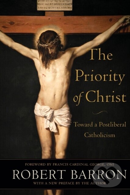 Kniha: The Priority of Christ – Toward a Postliberal Catholicism (Omi George a Robert Barron). , 2021 Kniha: The Priority of Christ – Toward a Postliberal Catholicism (Omi George a Robert Barron). , 2021