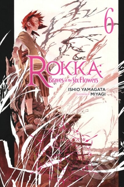 Kniha: Rokka: Braves of the Six Flowers, Vol. 6 (Novel) (Ishio Yamagata). Yen Press, 2018 Kniha: Rokka: Braves of the Six Flowers, Vol. 6 (Novel) (Ishio Yamagata). Yen Press, 2018