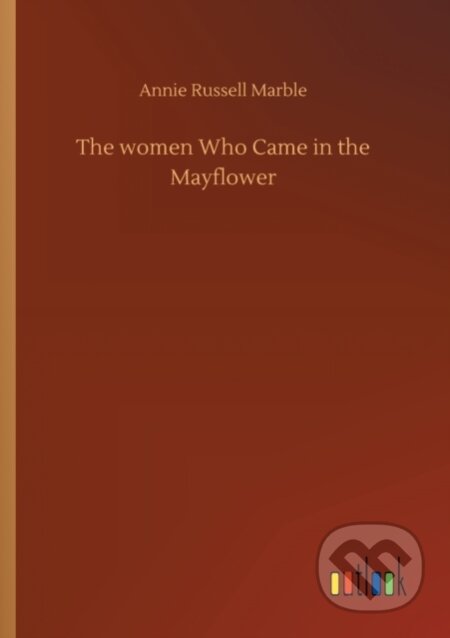 Kniha: The women Who Came in the Mayflower (Annie Russell Marble). Outlook, 2020 Kniha: The women Who Came in the Mayflower (Annie Russell Marble). Outlook, 2020