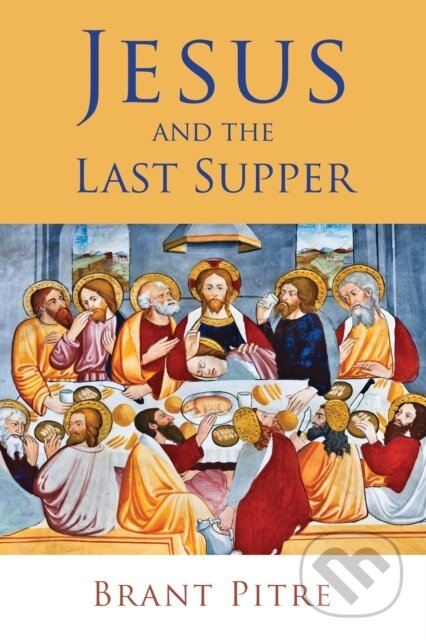 Kniha: Jesus and the Last Supper (Brant Pitre). , 2017 Kniha: Jesus and the Last Supper (Brant Pitre). , 2017
