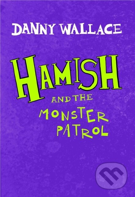 Kniha: Hamish and the Monster Patrol (Danny Wallace). Simon & Schuster, 2019 Kniha: Hamish and the Monster Patrol (Danny Wallace). Simon & Schuster, 2019