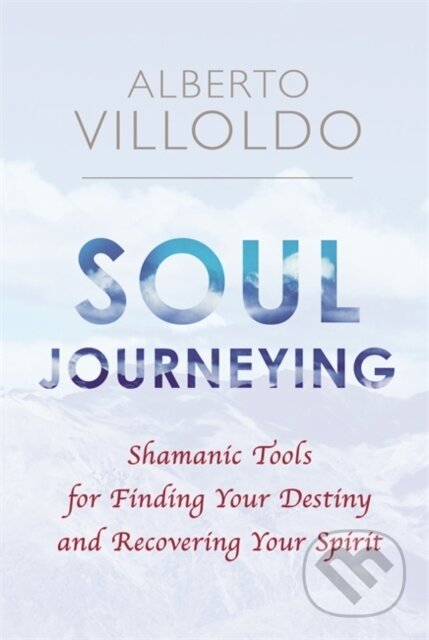 Kniha: Soul Journeying (Alberto Villoldo). Hay House, 2017 Kniha: Soul Journeying (Alberto Villoldo). Hay House, 2017