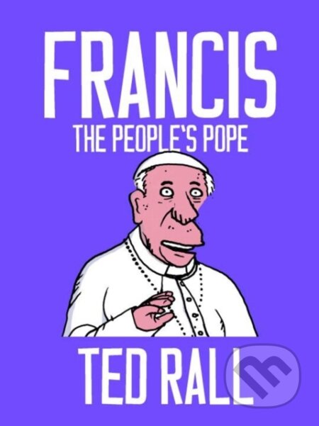 Kniha: Francis, The People's Pope (Ted Rall). Seven Stories, 2018 Kniha: Francis, The People's Pope (Ted Rall). Seven Stories, 2018