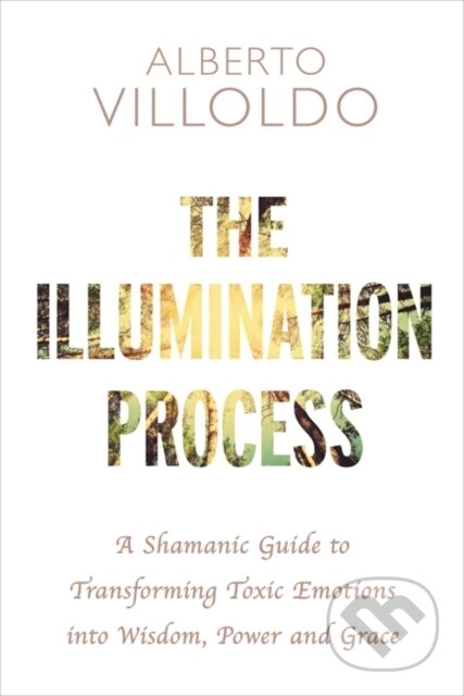 Kniha: The Illumination Process (Alberto Villoldo). Hay House, 2017 Kniha: The Illumination Process (Alberto Villoldo). Hay House, 2017
