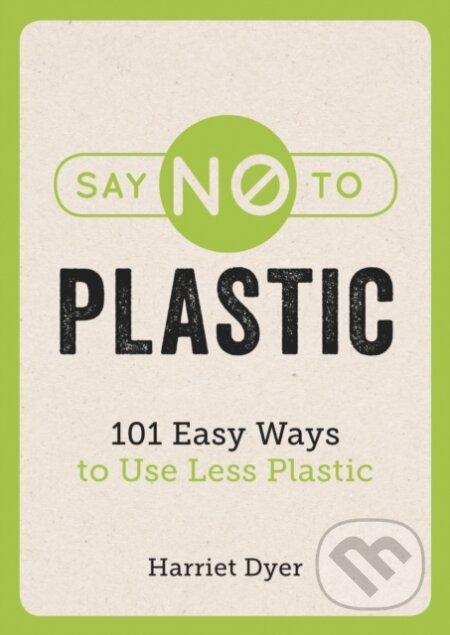 Kniha: Say No to Plastic (Harriet Dyer). Summersdale, 2018 Kniha: Say No to Plastic (Harriet Dyer). Summersdale, 2018