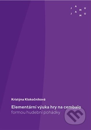 Kniha: Elementární výuka hry na cembalo formou hudební pohádky (Kristýna Klokočníková). JAMU, 2026 Kniha: Elementární výuka hry na cembalo formou hudební pohádky (Kristýna Klokočníková). JAMU, 2026
