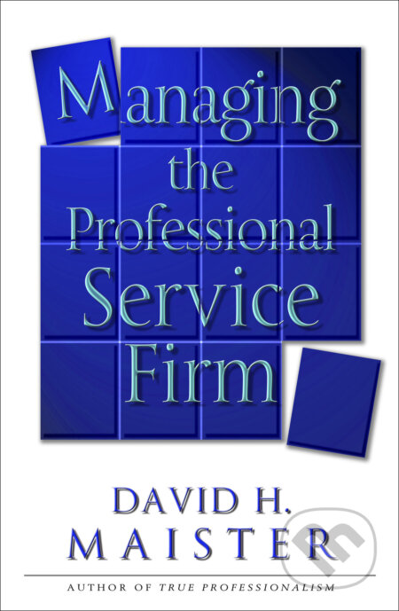 Kniha: Managing the Professional Service Firm (David H. Maister). Simon & Schuster, 2003 Kniha: Managing the Professional Service Firm (David H. Maister). Simon & Schuster, 2003