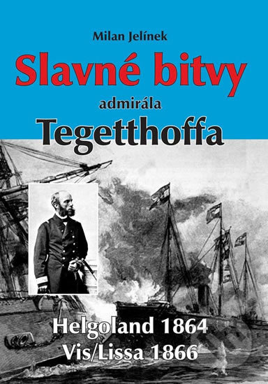 Kniha: Slavné bitvy admirála Tegetthoffa (Milan Jelínek). Akcent, 2013 Kniha: Slavné bitvy admirála Tegetthoffa (Milan Jelínek). Akcent, 2013