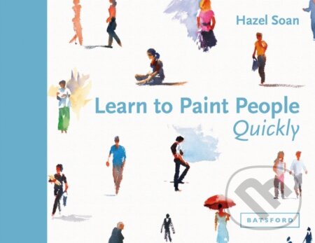 Kniha: Learn to Paint People Quickly (Hazel Soan). Batsford, 2017 Kniha: Learn to Paint People Quickly (Hazel Soan). Batsford, 2017
