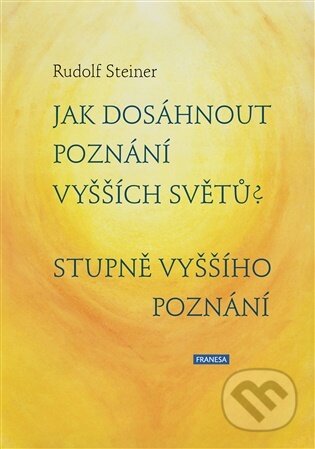 Kniha: Jak dosáhnout poznání vyšších světů? Stupně vyššího poznání (Rudolf Steiner). Franesa, 2026 Kniha: Jak dosáhnout poznání vyšších světů? Stupně vyššího poznání (Rudolf Steiner). Franesa, 2026