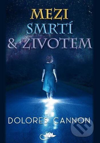 Kniha: Mezi smrtí a životem (Dolores Cannon). Centrum nejvyššího poznání, 2026 Kniha: Mezi smrtí a životem (Dolores Cannon). Centrum nejvyššího poznání, 2026