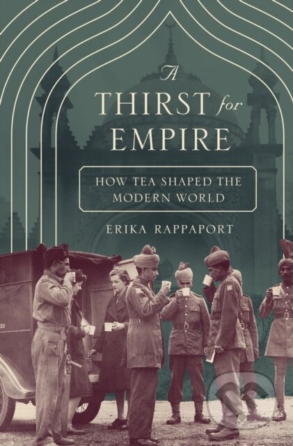 Kniha: A Thirst for Empire (Erika Rappaport). Princeton University Press, 2017 Kniha: A Thirst for Empire (Erika Rappaport). Princeton University Press, 2017
