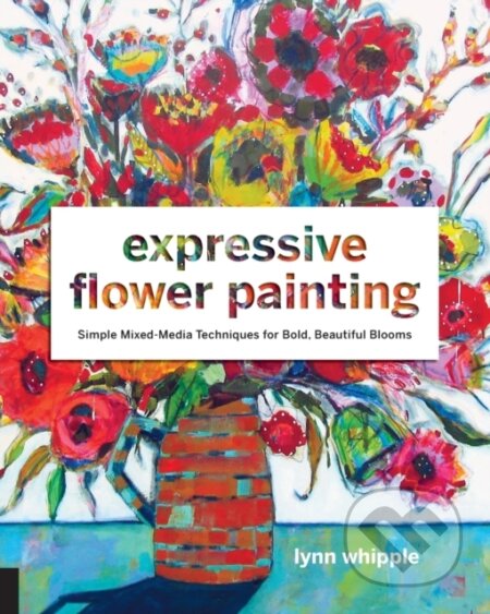Kniha: Expressive Flower Painting (Lynn Whipple). Quarry, 2017 Kniha: Expressive Flower Painting (Lynn Whipple). Quarry, 2017