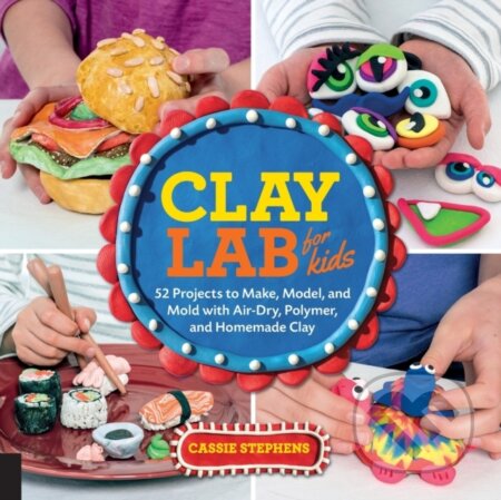 Kniha: Clay Lab for Kids (Stephens Cassie). Quarry, 2017 Kniha: Clay Lab for Kids (Stephens Cassie). Quarry, 2017