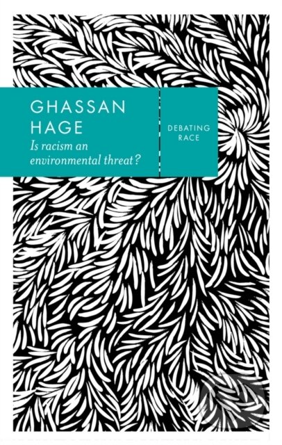 Kniha: Is Racism an Environmental Threat? (Ghassan Hage). Polity Press, 2017 Kniha: Is Racism an Environmental Threat? (Ghassan Hage). Polity Press, 2017