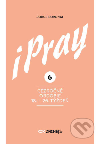 Kniha: iPray 6: Cezročné obdobie 18. - 26. týždeň (Jorge Boronat). Zachej, 2026 Kniha: iPray 6: Cezročné obdobie 18. - 26. týždeň (Jorge Boronat). Zachej, 2026