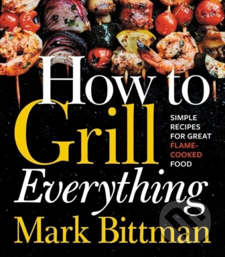 Kniha: How To Grill Everything (Mark Bittman). , 2018 Kniha: How To Grill Everything (Mark Bittman). , 2018