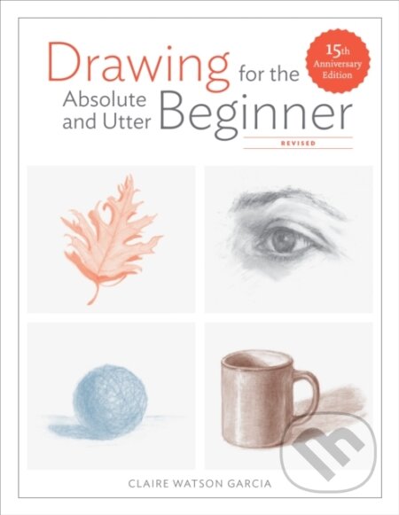 Kniha: Drawing For the Absolute and Utter Beginner, Revis ed (Claire Watso Garcia). Watson-Guptill, 2018 Kniha: Drawing For the Absolute and Utter Beginner, Revis ed (Claire Watso Garcia). Watson-Guptill, 2018