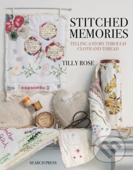 Kniha: Stitched Memories (Tilly Rose). Search Press, 2018 Kniha: Stitched Memories (Tilly Rose). Search Press, 2018