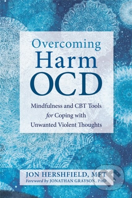 Kniha: Overcoming Harm OCD (Jon, MFT Hershfield a Jonathan Grayson). New Harbinger Publications, 2019 Kniha: Overcoming Harm OCD (Jon, MFT Hershfield a Jonathan Grayson). New Harbinger Publications, 2019
