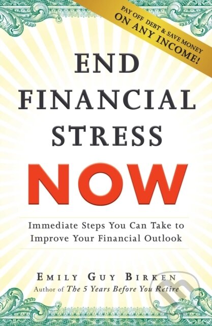 Kniha: End Financial Stress Now (Emily Guy Birken). Adams Media, 2017 Kniha: End Financial Stress Now (Emily Guy Birken). Adams Media, 2017