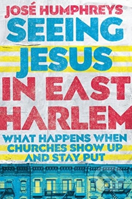 Kniha: Seeing Jesus in East Harlem – What Happens When Churches Show Up and Stay Put (Jose Humphreys). Inter-Varsity, 2018 Kniha: Seeing Jesus in East Harlem – What Happens When Churches Show Up and Stay Put (Jose Humphreys). Inter-Varsity, 2018
