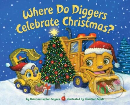 Kniha: Where Do Diggers Celebrate Christmas? (Brianna Caplan Sayres a Christian Slade). , 2019 Kniha: Where Do Diggers Celebrate Christmas? (Brianna Caplan Sayres a Christian Slade). , 2019