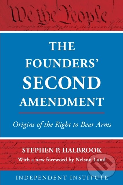 Kniha: The Founders' Second Amendment (Stephen P. Halbrook). Rowman & Littlefield, 2019 Kniha: The Founders' Second Amendment (Stephen P. Halbrook). Rowman & Littlefield, 2019