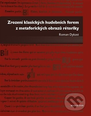 Kniha: Zrození klasických hudebních forem z metaforických obrazů rétoriky (Roman Dykast). Togga, 2026 Kniha: Zrození klasických hudebních forem z metaforických obrazů rétoriky (Roman Dykast). Togga, 2026