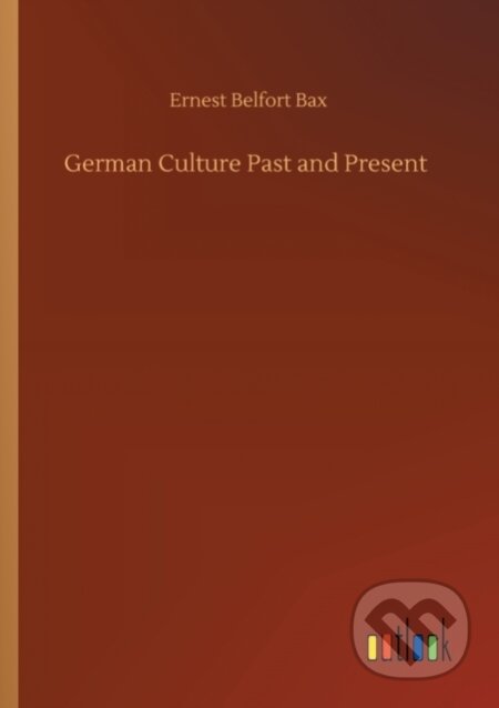 Kniha: German Culture Past and Present (Ernest Belfort Bax). Outlook, 2020 Kniha: German Culture Past and Present (Ernest Belfort Bax). Outlook, 2020
